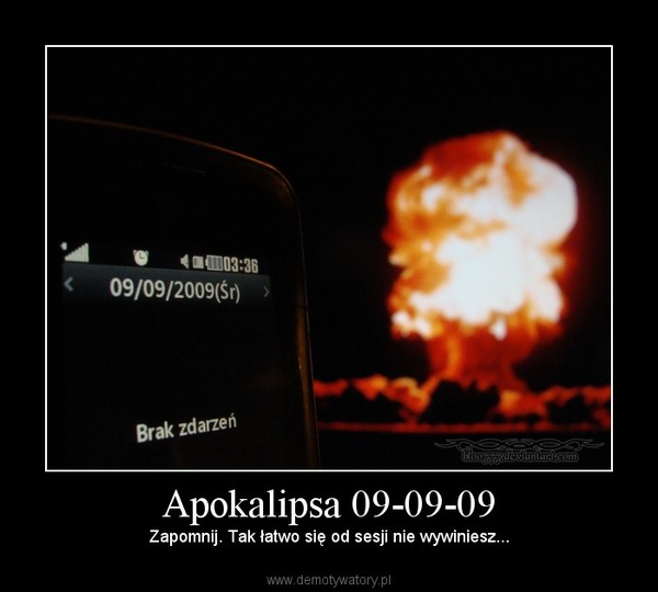 Apokalipsa 09-09-09 – Zapomnij. Tak łatwo się od sesji nie wywiniesz... 