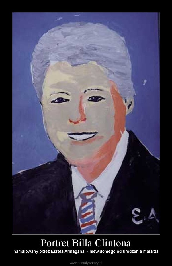 Portret Billa Clintona – namalowany przez Esrefa Armagana  - niewidomego od urodzenia malarza 