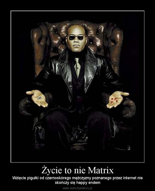 Życie to nie Matrix