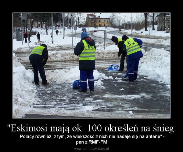 "Eskimosi mają ok. 100 określeń na śnieg. –  Polacy również, z tym, że większość z nich nie nadaje się na antenę" -pan z RMF-FM 