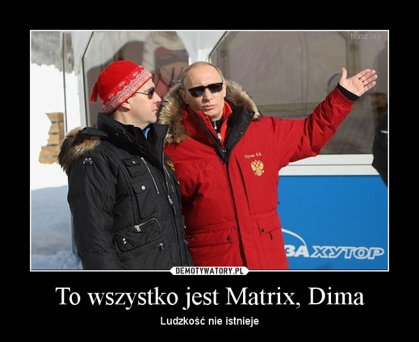 To wszystko jest Matrix, Dima – Ludzkość nie istnieje 