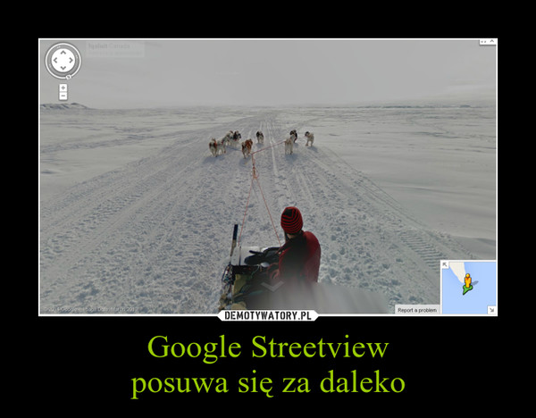 Google Streetview
posuwa się za daleko