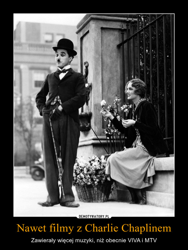 Nawet filmy z Charlie Chaplinem – Zawierały więcej muzyki, niż obecnie VIVA i MTV 