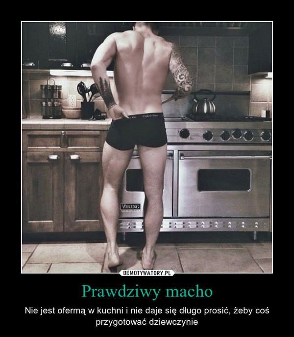 Prawdziwy macho – Nie jest ofermą w kuchni i nie daje się długo prosić, żeby coś przygotować dziewczynie 