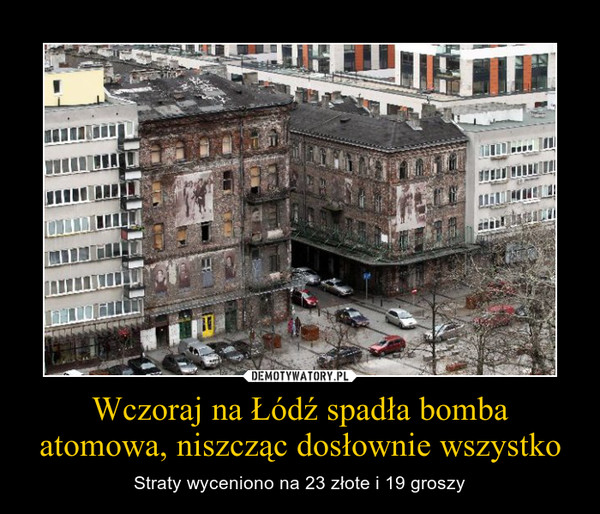 Wczoraj na Łódź spadła bomba atomowa, niszcząc dosłownie wszystko