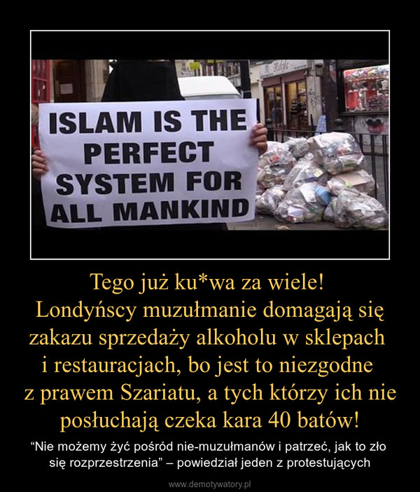 Tego już ku*wa za wiele! Londyńscy muzułmanie domagają się zakazu sprzedaży alkoholu w sklepach i restauracjach, bo jest to niezgodne z prawem Szariatu, a tych którzy ich nie posłuchają czeka kara 40 batów! – “Nie możemy żyć pośród nie-muzułmanów i patrzeć, jak to zło się rozprzestrzenia” – powiedział jeden z protestujących 