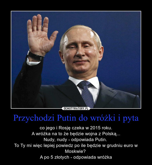 Przychodzi Putin do wróżki i pyta