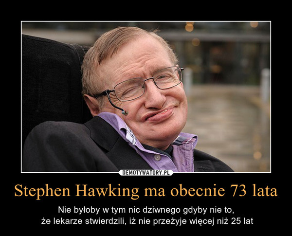 Stephen Hawking ma obecnie 73 lata
