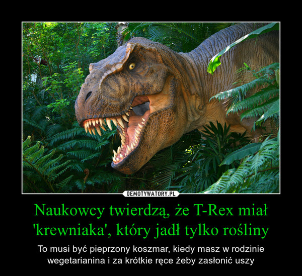 Naukowcy twierdzą, że T-Rex miał 'krewniaka', który jadł tylko rośliny