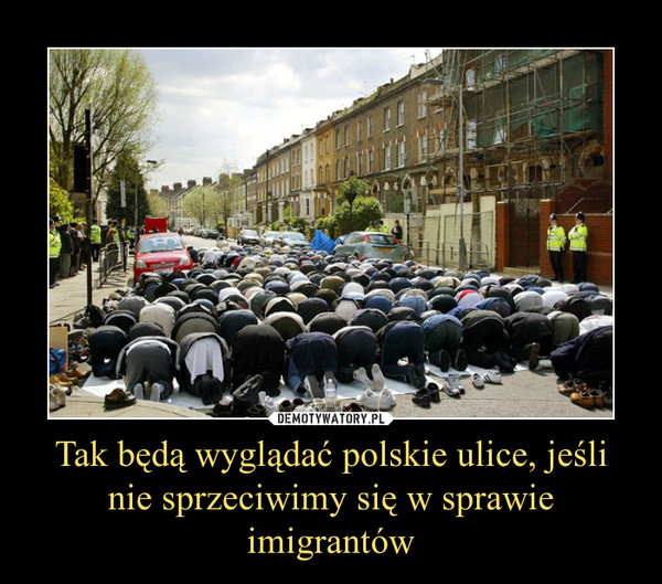 Tak będą wyglądać polskie ulice, jeśli nie sprzeciwimy się w sprawie imigrantów –  