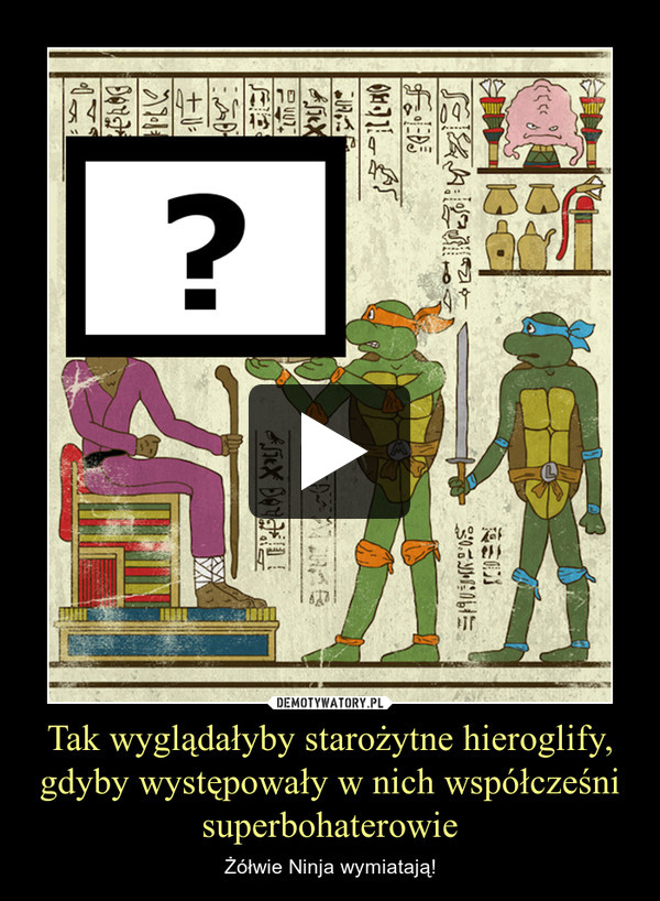 Tak wyglądałyby starożytne hieroglify, gdyby występowały w nich współcześni superbohaterowie – Żółwie Ninja wymiatają! 