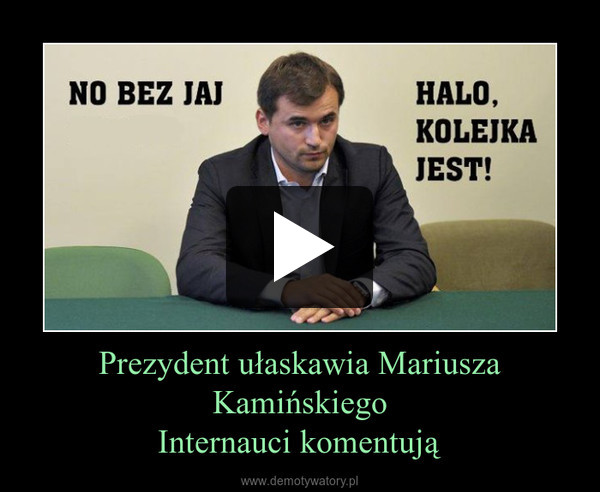 Prezydent ułaskawia Mariusza KamińskiegoInternauci komentują –  