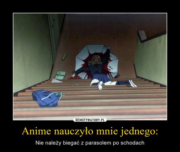 Anime nauczyło mnie jednego: – Nie należy biegać z parasolem po schodach 