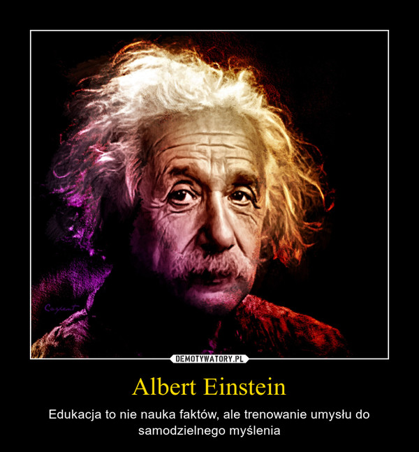 Albert Einstein – Edukacja to nie nauka faktów, ale trenowanie umysłu do samodzielnego myślenia 