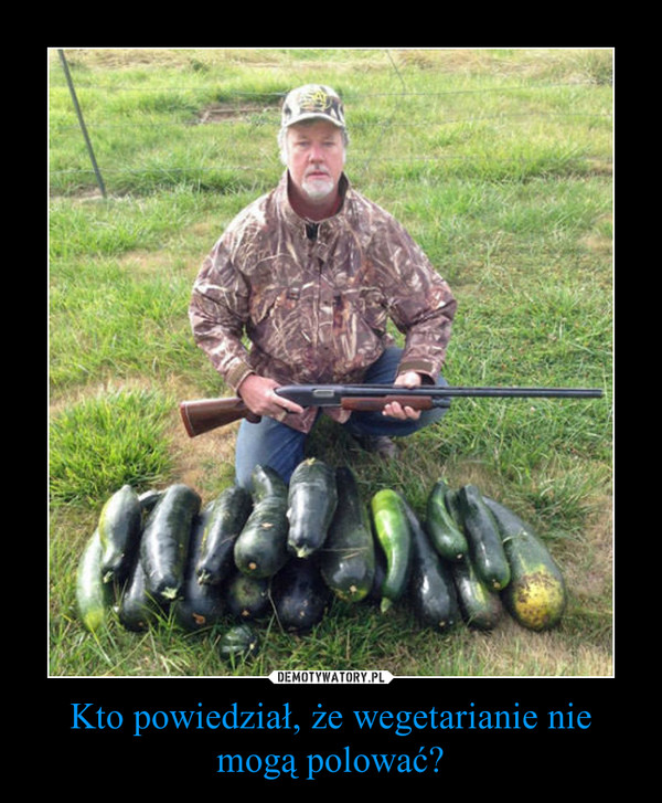 Kto powiedział, że wegetarianie nie mogą polować? –  
