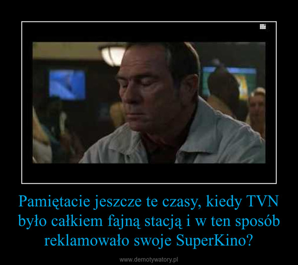 Pamiętacie jeszcze te czasy, kiedy TVN było całkiem fajną stacją i w ten sposób reklamowało swoje SuperKino? –  