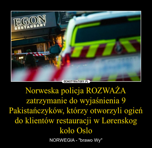 Norweska policja ROZWAŻA zatrzymanie do wyjaśnienia 9 Pakistańczyków, którzy otworzyli ogień do klientów restauracji w Lørenskog koło Oslo – NORWEGIA - "brawo Wy" 