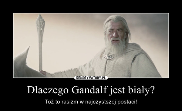 Dlaczego Gandalf jest biały? – Toż to rasizm w najczystszej postaci! 