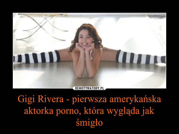 Gigi Rivera - pierwsza amerykańska aktorka porno, która wygląda jakśmigło –  
