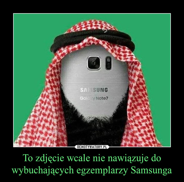 To zdjęcie wcale nie nawiązuje do wybuchających egzemplarzy Samsunga –  