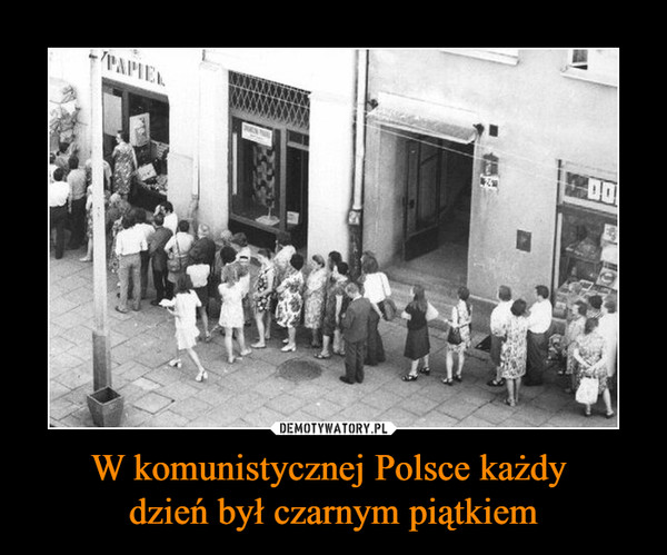 W komunistycznej Polsce każdy dzień był czarnym piątkiem –  