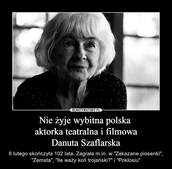Nie żyje wybitna polska aktorka teatralna i filmowaDanuta Szaflarska – 6 lutego skończyła 102 lata. Zagrała m.in. w "Zakazane piosenki", "Zemsta", "Ile waży koń trojański?" i "Pokłosiu" 