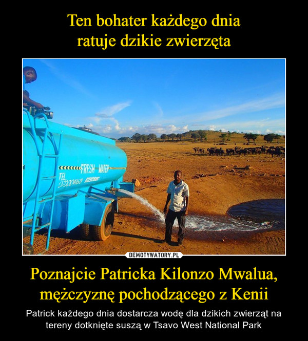 Poznajcie Patricka Kilonzo Mwalua, mężczyznę pochodzącego z Kenii – Patrick każdego dnia dostarcza wodę dla dzikich zwierząt na tereny dotknięte suszą w Tsavo West National Park 