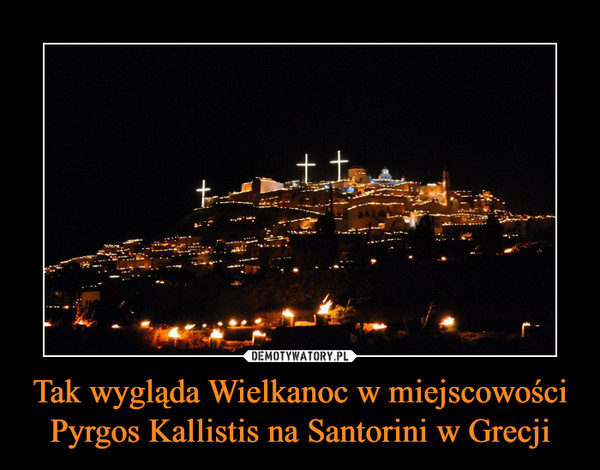 Tak wygląda Wielkanoc w miejscowości Pyrgos Kallistis na Santorini w Grecji