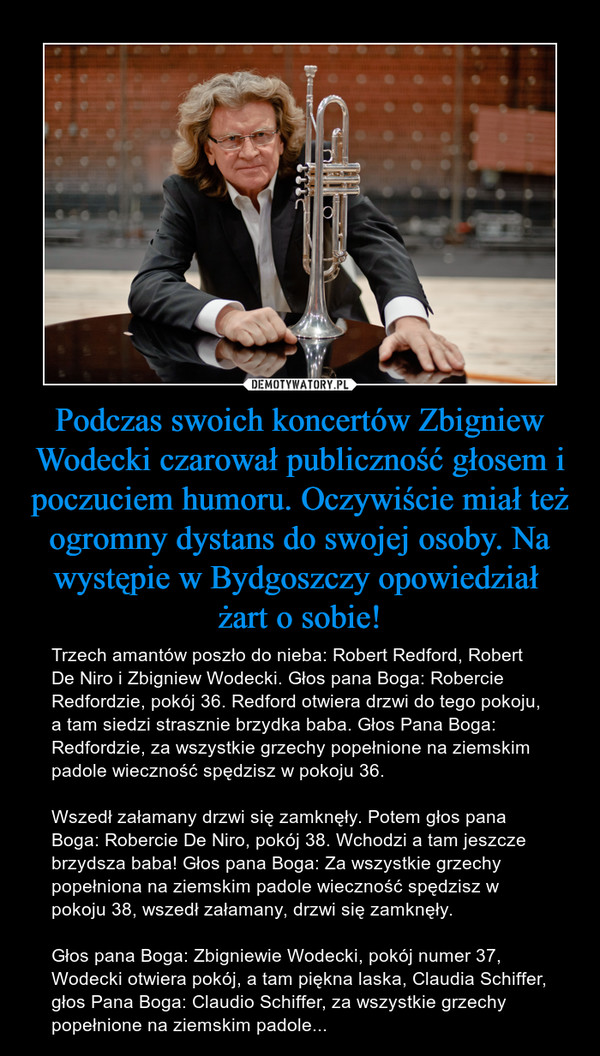 Podczas swoich koncertów Zbigniew Wodecki czarował publiczność głosem i poczuciem humoru. Oczywiście miał też ogromny dystans do swojej osoby. Na występie w Bydgoszczy opowiedział 
żart o sobie!