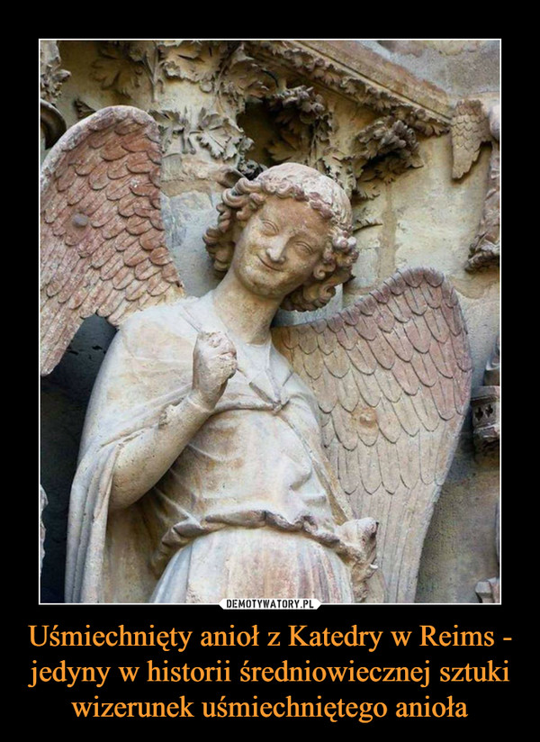 Uśmiechnięty anioł z Katedry w Reims - jedyny w historii średniowiecznej sztuki wizerunek uśmiechniętego anioła –  