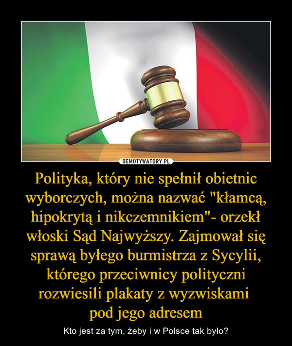 Polityka, który nie spełnił obietnic wyborczych, można nazwać "kłamcą, hipokrytą i nikczemnikiem"- orzekł włoski Sąd Najwyższy. Zajmował się sprawą byłego burmistrza z Sycylii, którego przeciwnicy polityczni rozwiesili plakaty z wyzwiskami pod jego adresem – Kto jest za tym, żeby i w Polsce tak było? 