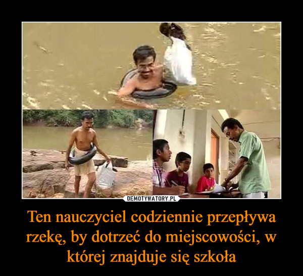 Ten nauczyciel codziennie przepływa rzekę, by dotrzeć do miejscowości, w której znajduje się szkoła –  