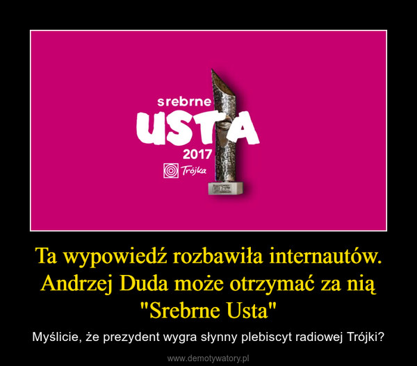 Ta wypowiedź rozbawiła internautów. Andrzej Duda może otrzymać za nią "Srebrne Usta" – Myślicie, że prezydent wygra słynny plebiscyt radiowej Trójki? 