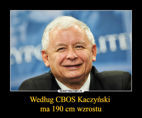 Według CBOS Kaczyński 
ma 190 cm wzrostu