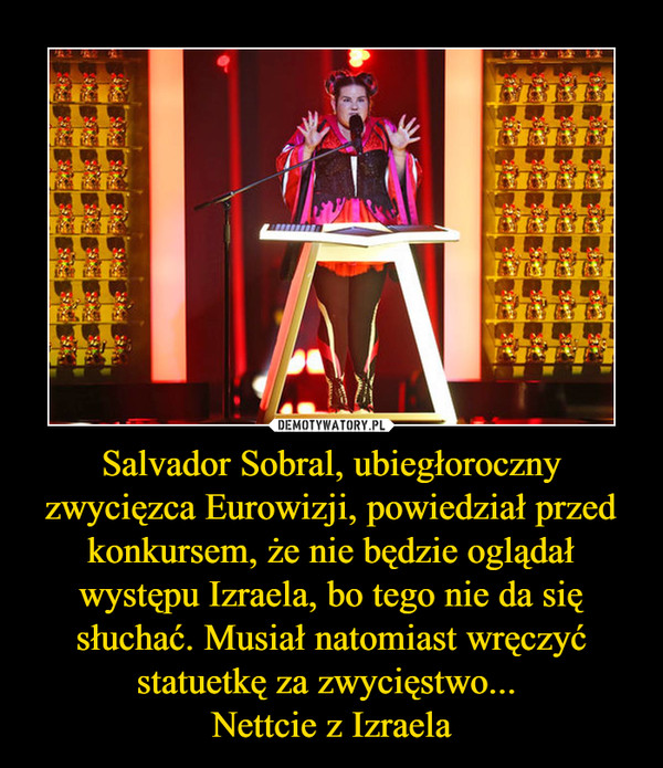 Salvador Sobral, ubiegłoroczny zwycięzca Eurowizji, powiedział przed konkursem, że nie będzie oglądał występu Izraela, bo tego nie da się słuchać. Musiał natomiast wręczyć statuetkę za zwycięstwo... 
Nettcie z Izraela