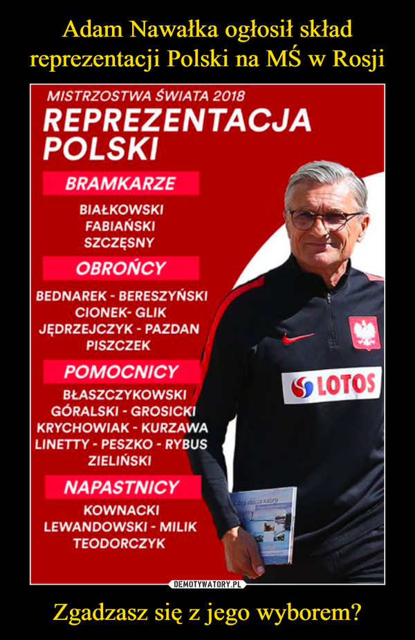 Adam Nawałka ogłosił skład reprezentacji Polski na MŚ w Rosji Zgadzasz się z jego wyborem?