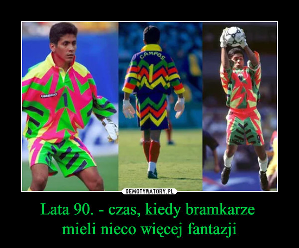 Lata 90. - czas, kiedy bramkarze mieli nieco więcej fantazji –  