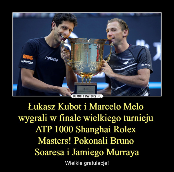 Łukasz Kubot i Marcelo Melo 
wygrali w finale wielkiego turnieju 
ATP 1000 Shanghai Rolex 
Masters! Pokonali Bruno 
Soaresa i Jamiego Murraya