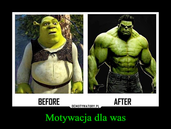 Motywacja dla was –  BEFORE AFTER