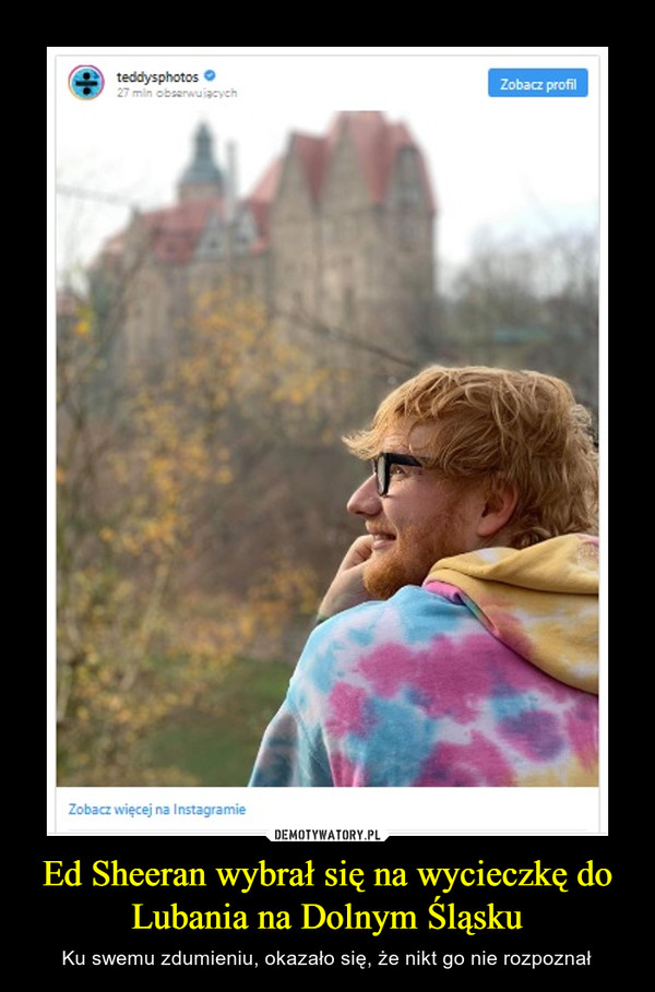 Ed Sheeran wybrał się na wycieczkę do Lubania na Dolnym Śląsku