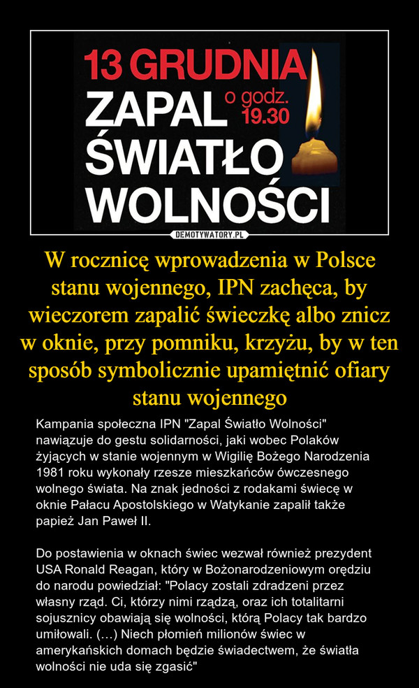 W rocznicę wprowadzenia w Polsce stanu wojennego, IPN zachęca, by wieczorem zapalić świeczkę albo znicz w oknie, przy pomniku, krzyżu, by w ten sposób symbolicznie upamiętnić ofiary stanu wojennego