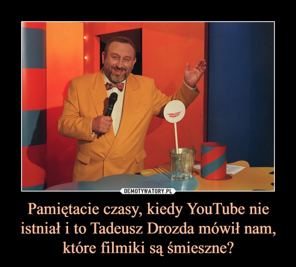 Pamiętacie czasy, kiedy YouTube nie istniał i to Tadeusz Drozda mówił nam, które filmiki są śmieszne?