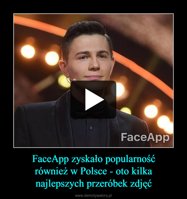 FaceApp zyskało popularnośćrównież w Polsce - oto kilkanajlepszych przeróbek zdjęć –  