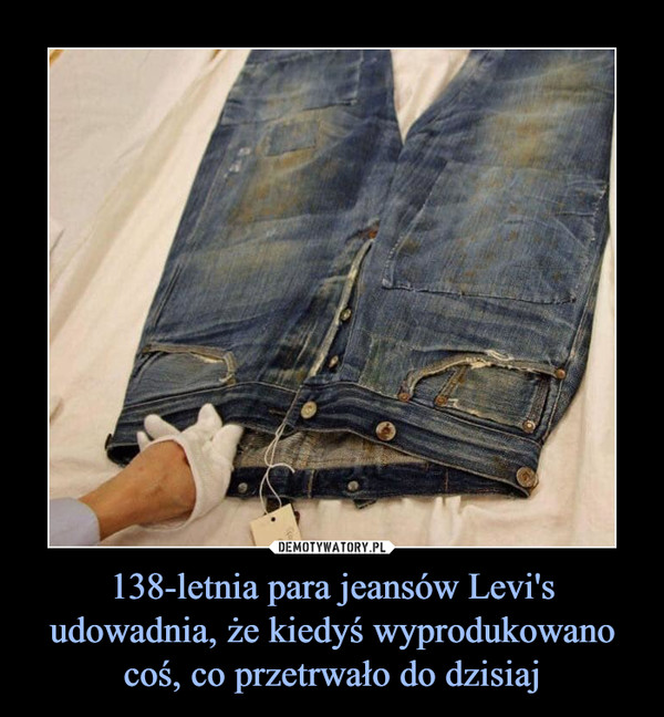 138-letnia para jeansów Levi's udowadnia, że kiedyś wyprodukowano coś, co przetrwało do dzisiaj
