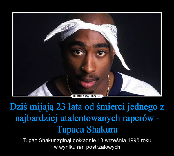Dziś mijają 23 lata od śmierci jednego z najbardziej utalentowanych raperów - Tupaca Shakura