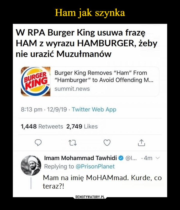  –  W RPA Burger King usuwa frazęHAM z wyrazu HAMBURGER, żebynie urazić MuzułmanówMam na imię MoHAMmad. Kurde, coteraz?!