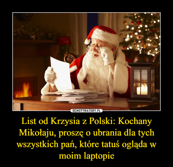List od Krzysia z Polski: Kochany Mikołaju, proszę o ubrania dla tych wszystkich pań, które tatuś ogląda w moim laptopie –  