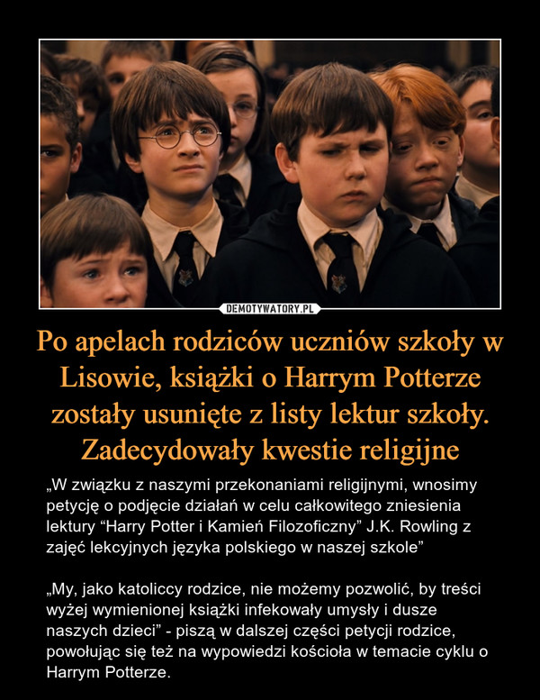 Po apelach rodziców uczniów szkoły w Lisowie, książki o Harrym Potterze zostały usunięte z listy lektur szkoły. Zadecydowały kwestie religijne – „W związku z naszymi przekonaniami religijnymi, wnosimy petycję o podjęcie działań w celu całkowitego zniesienia lektury “Harry Potter i Kamień Filozoficzny” J.K. Rowling z zajęć lekcyjnych języka polskiego w naszej szkole” „My, jako katoliccy rodzice, nie możemy pozwolić, by treści wyżej wymienionej książki infekowały umysły i dusze naszych dzieci” - piszą w dalszej części petycji rodzice, powołując się też na wypowiedzi kościoła w temacie cyklu o Harrym Potterze. 