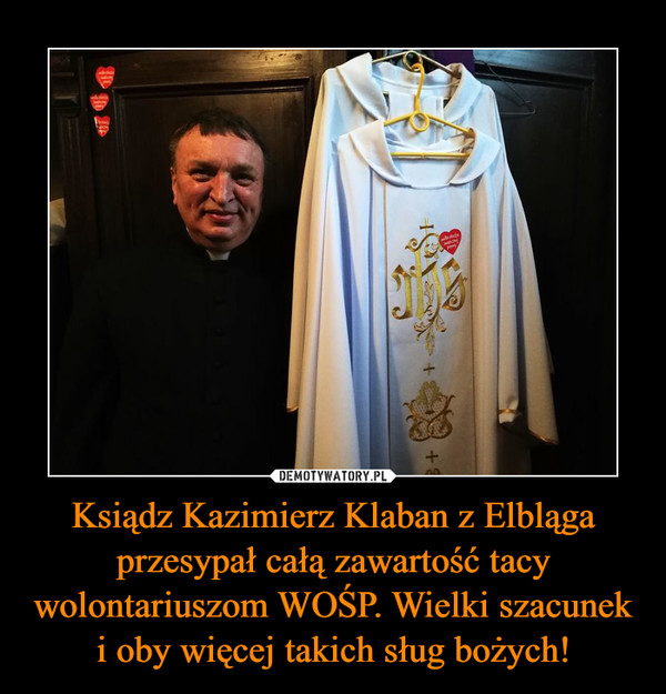 Ksiądz Kazimierz Klaban z Elbląga przesypał całą zawartość tacy wolontariuszom WOŚP. Wielki szacunek i oby więcej takich sług bożych! –  