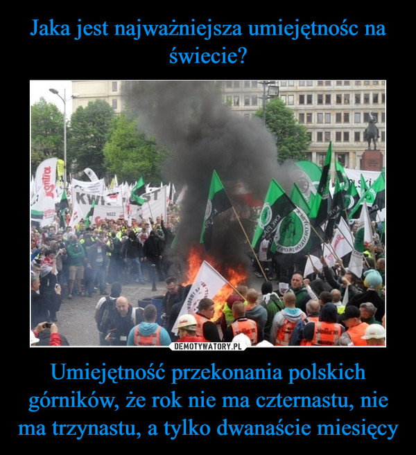 Umiejętność przekonania polskich górników, że rok nie ma czternastu, nie ma trzynastu, a tylko dwanaście miesięcy –  
